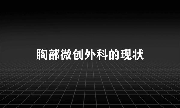 胸部微创外科的现状