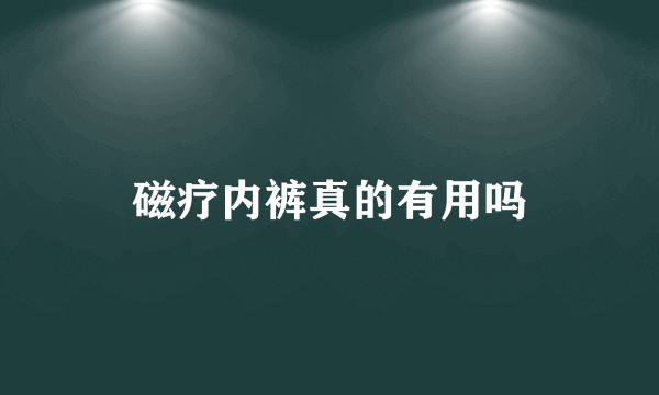 磁疗内裤真的有用吗