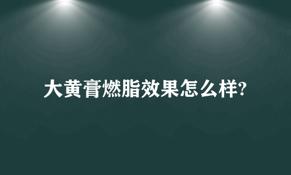 大黄膏燃脂效果怎么样?