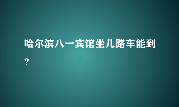 哈尔滨八一宾馆坐几路车能到？