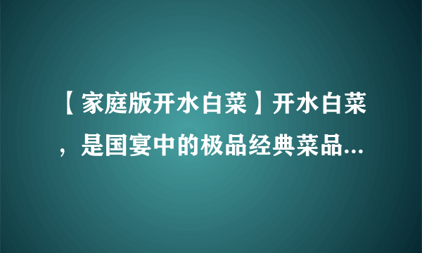 【家庭版开水白菜】开水白菜，是国宴中的极品经典菜品！看似朴实无华，实则内有乾坤。