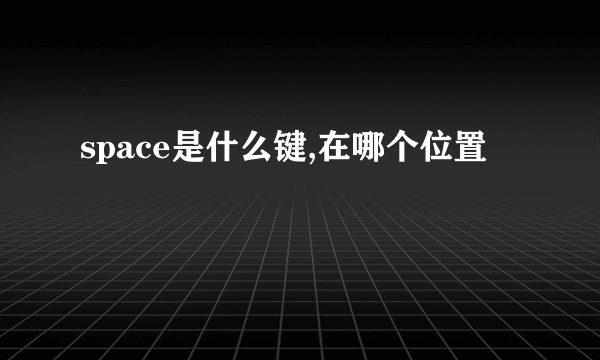 space是什么键,在哪个位置