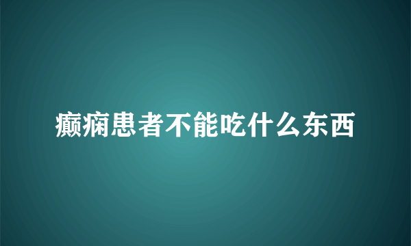 癫痫患者不能吃什么东西