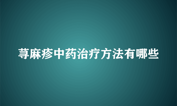 荨麻疹中药治疗方法有哪些