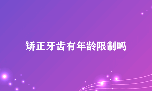 矫正牙齿有年龄限制吗