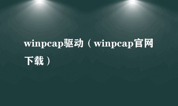 winpcap驱动（winpcap官网下载）