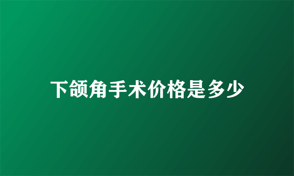 下颌角手术价格是多少