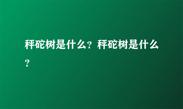 秤砣树是什么？秤砣树是什么？