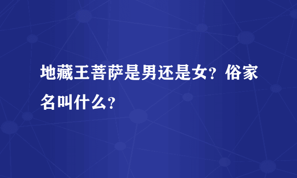 地藏王菩萨是男还是女？俗家名叫什么？