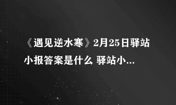 《遇见逆水寒》2月25日驿站小报答案是什么 驿站小报答案一览