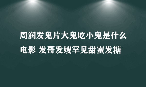 周润发鬼片大鬼吃小鬼是什么电影 发哥发嫂罕见甜蜜发糖