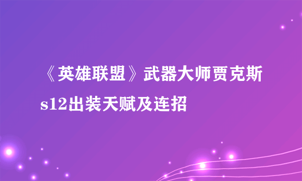 《英雄联盟》武器大师贾克斯s12出装天赋及连招