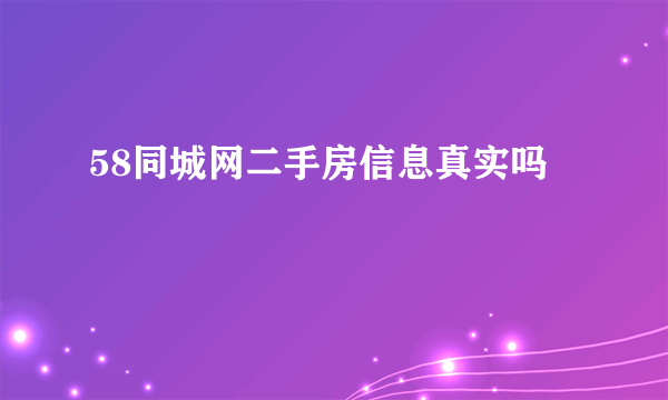 58同城网二手房信息真实吗