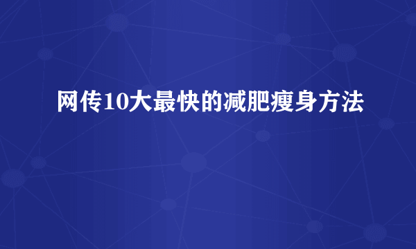 网传10大最快的减肥瘦身方法