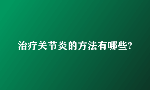 治疗关节炎的方法有哪些?