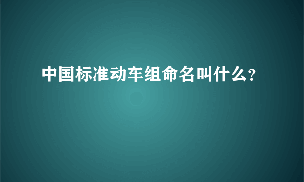 中国标准动车组命名叫什么？