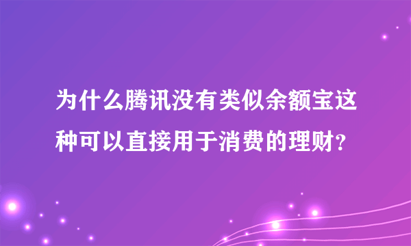 为什么腾讯没有类似余额宝这种可以直接用于消费的理财？