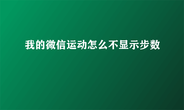 我的微信运动怎么不显示步数