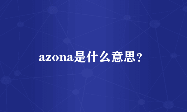 azona是什么意思？