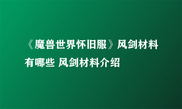 《魔兽世界怀旧服》风剑材料有哪些 风剑材料介绍