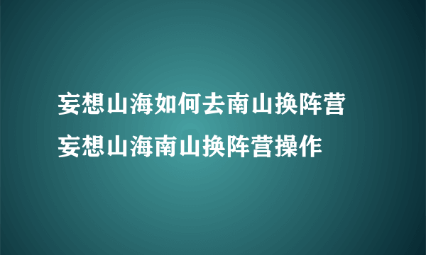 妄想山海如何去南山换阵营 妄想山海南山换阵营操作