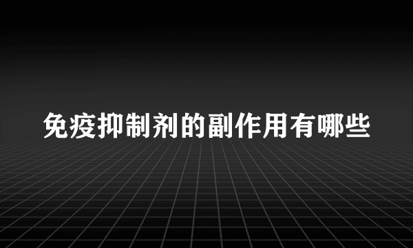 免疫抑制剂的副作用有哪些