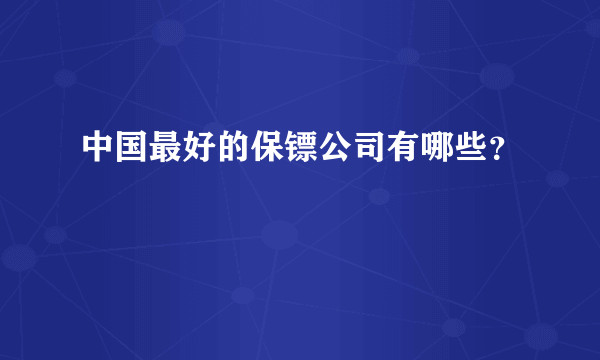 中国最好的保镖公司有哪些？