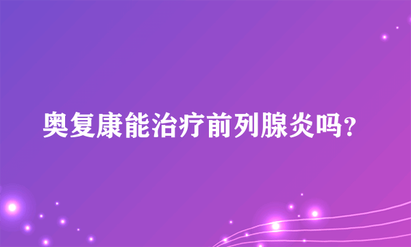 奥复康能治疗前列腺炎吗？