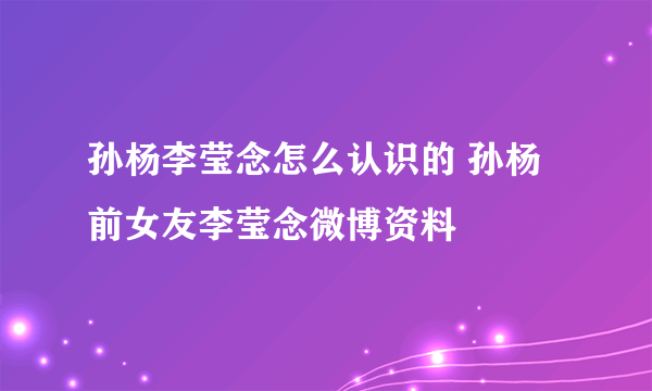 孙杨李莹念怎么认识的 孙杨前女友李莹念微博资料