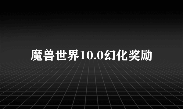 魔兽世界10.0幻化奖励