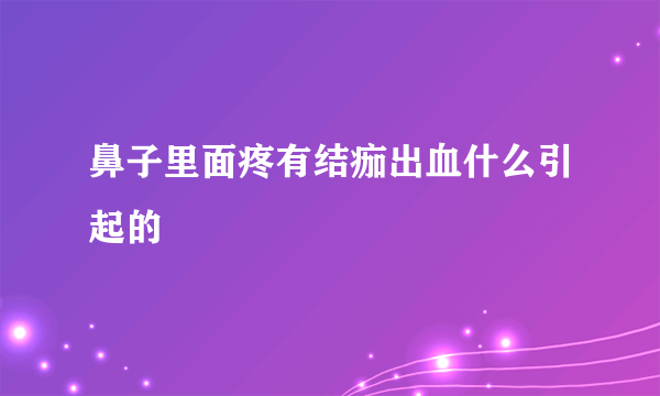 鼻子里面疼有结痂出血什么引起的