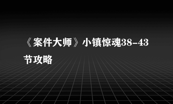 《案件大师》小镇惊魂38-43节攻略