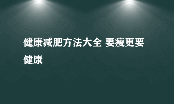 健康减肥方法大全 要瘦更要健康