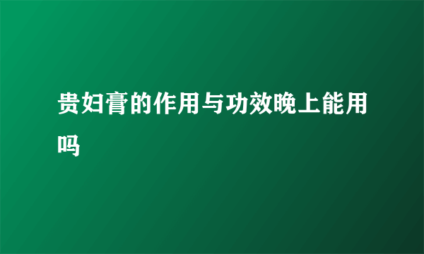 贵妇膏的作用与功效晚上能用吗