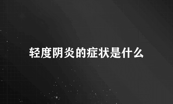 轻度阴炎的症状是什么