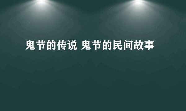 鬼节的传说 鬼节的民间故事