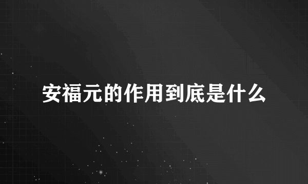 安福元的作用到底是什么