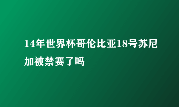 14年世界杯哥伦比亚18号苏尼加被禁赛了吗