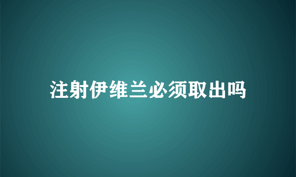 注射伊维兰必须取出吗