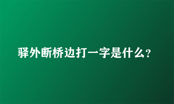 驿外断桥边打一字是什么？