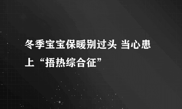 冬季宝宝保暖别过头 当心患上“捂热综合征”