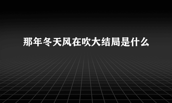 那年冬天风在吹大结局是什么