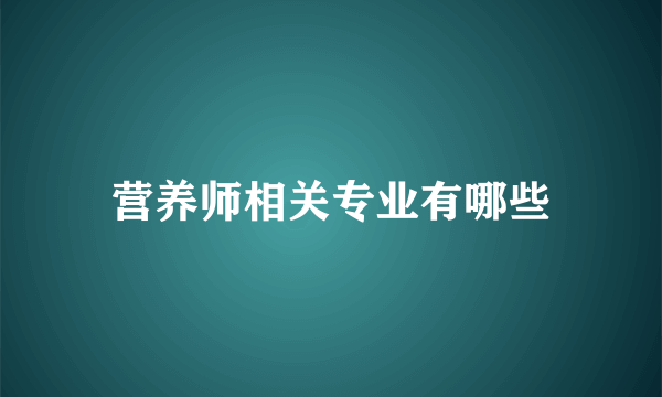 营养师相关专业有哪些