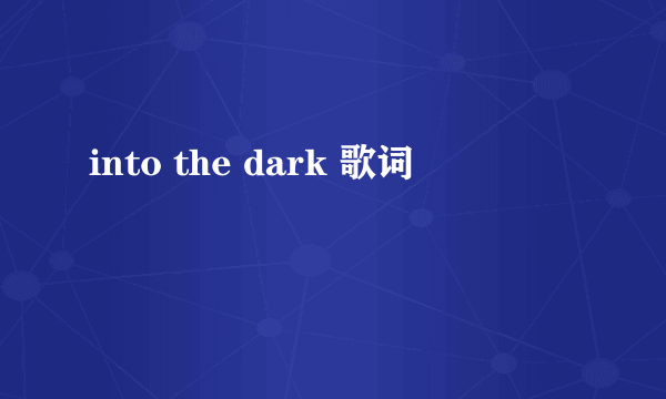 into the dark 歌词