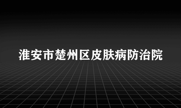 淮安市楚州区皮肤病防治院