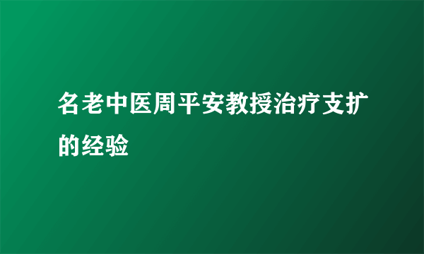 名老中医周平安教授治疗支扩的经验