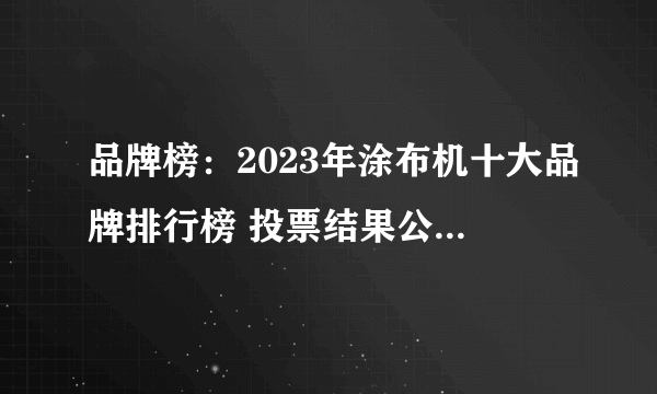 品牌榜：2023年涂布机十大品牌排行榜 投票结果公布【新】