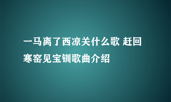 一马离了西凉关什么歌 赶回寒窑见宝钏歌曲介绍