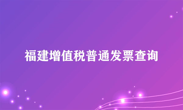 福建增值税普通发票查询