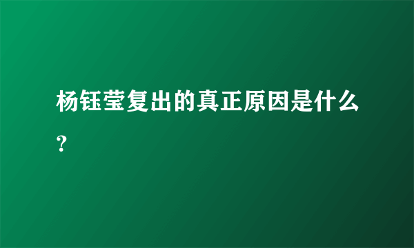 杨钰莹复出的真正原因是什么？